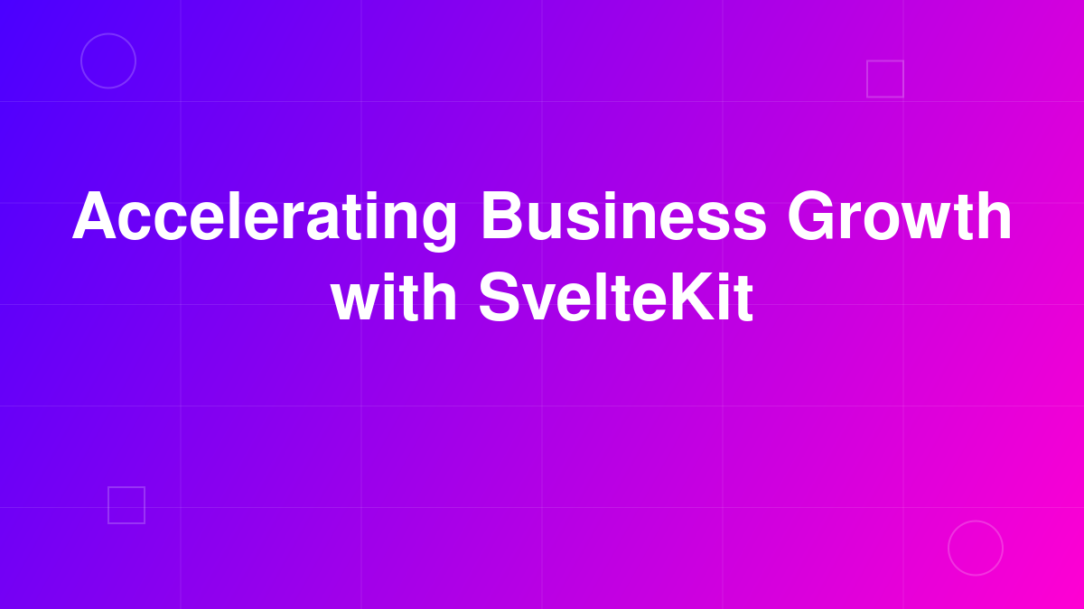 Accelerating Business Growth with SvelteKit: From Onboarding to Production