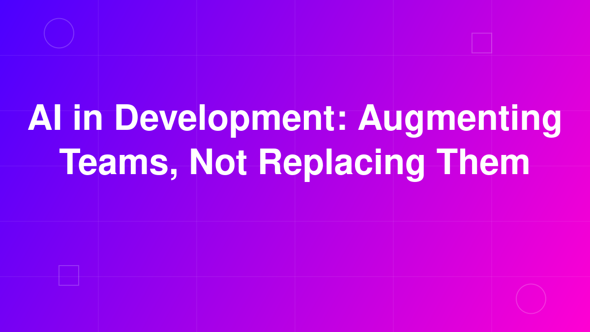 AI in Development: Augmenting Teams, Not Replacing Them