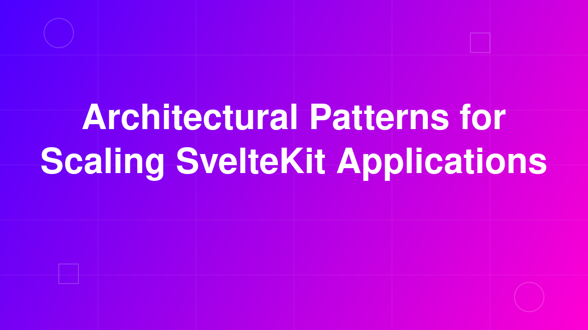 Architectural Patterns for Scaling SvelteKit Applications