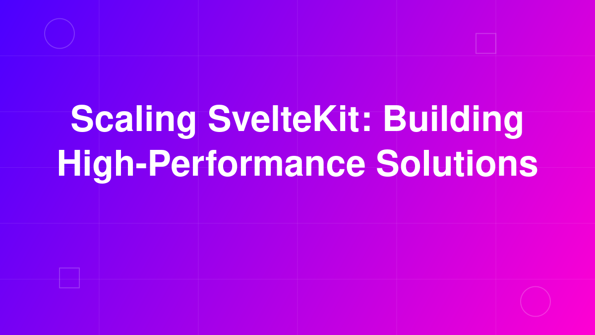 Scaling SvelteKit: Building High-Performance Solutions